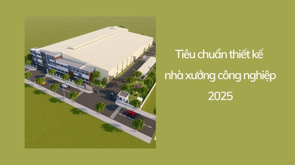 6 tiêu chuẩn thiết kế nhà xưởng công nghiệp năm 2025